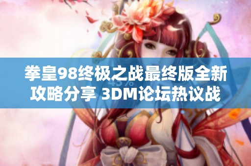 拳皇98终极之战最终版全新攻略分享 3DM论坛热议战术与技巧