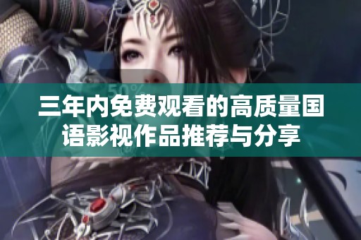 三年内免费观看的高质量国语影视作品推荐与分享