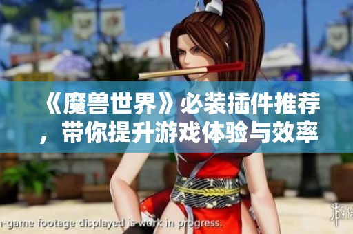 《魔兽世界》必装插件推荐，带你提升游戏体验与效率