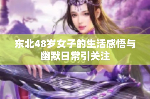 东北48岁女子的生活感悟与幽默日常引关注