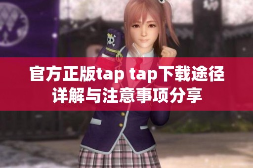 官方正版tap tap下载途径详解与注意事项分享