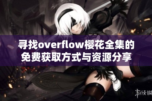 寻找overflow樱花全集的免费获取方式与资源分享