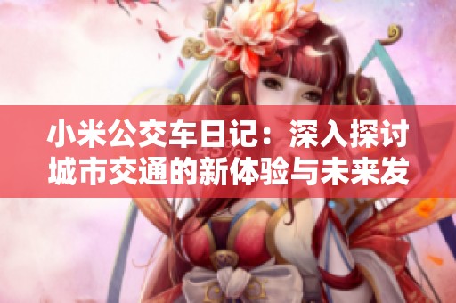 小米公交车日记：深入探讨城市交通的新体验与未来发展 идея