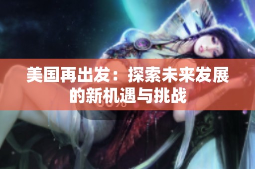 美国再出发：探索未来发展的新机遇与挑战