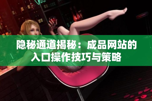 隐秘通道揭秘：成品网站的入口操作技巧与策略
