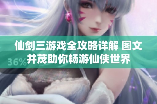 仙剑三游戏全攻略详解 图文并茂助你畅游仙侠世界