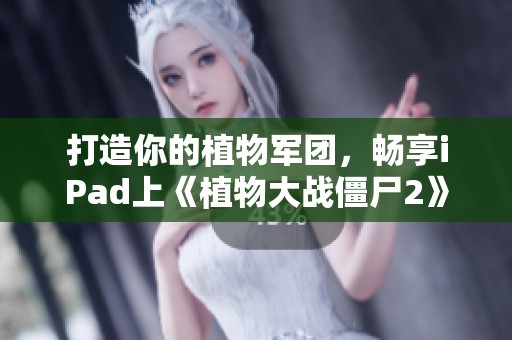 打造你的植物军团，畅享iPad上《植物大战僵尸2》的塔防策略乐趣
