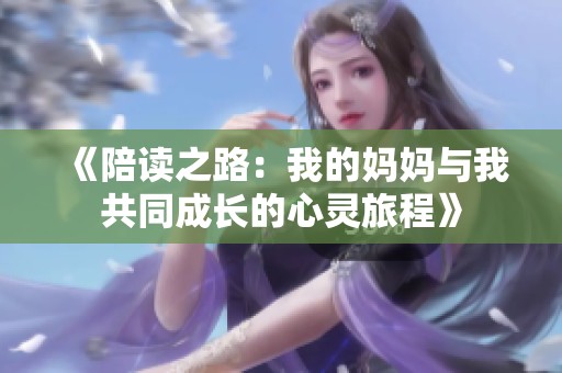 《陪读之路：我的妈妈与我共同成长的心灵旅程》
