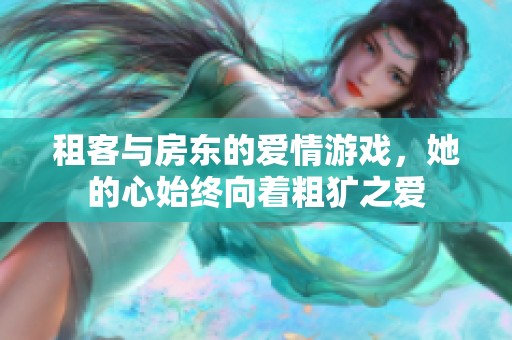 租客与房东的爱情游戏，她的心始终向着粗犷之爱