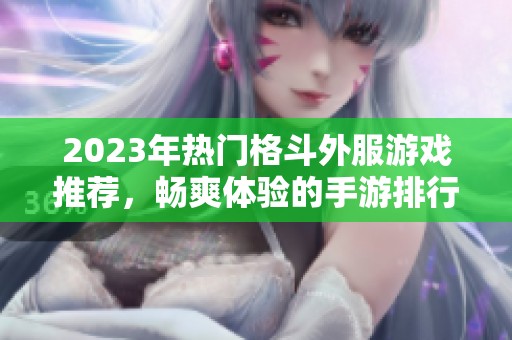 2023年热门格斗外服游戏推荐，畅爽体验的手游排行榜