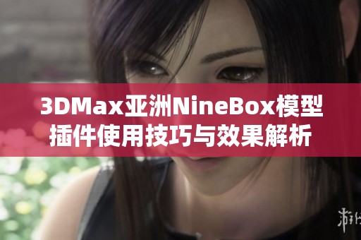 3DMax亚洲NineBox模型插件使用技巧与效果解析