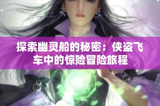 探索幽灵船的秘密：侠盗飞车中的惊险冒险旅程