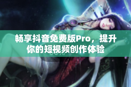 畅享抖音免费版Pro，提升你的短视频创作体验