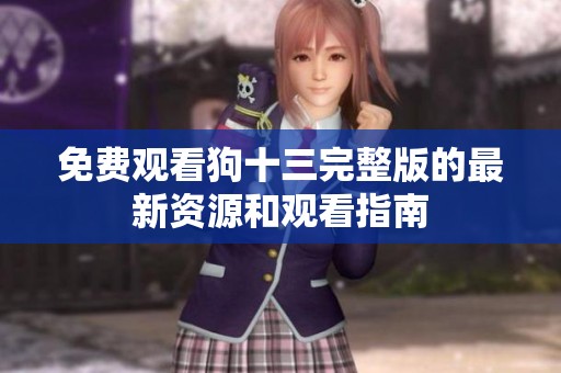 免费观看狗十三完整版的最新资源和观看指南