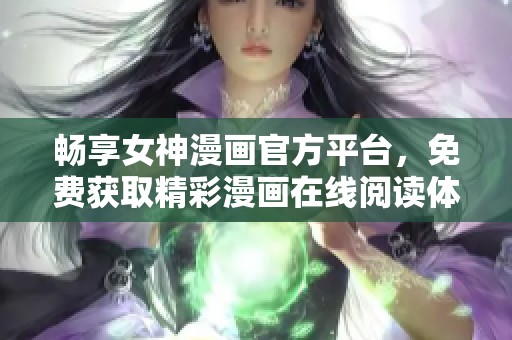 畅享女神漫画官方平台，免费获取精彩漫画在线阅读体验