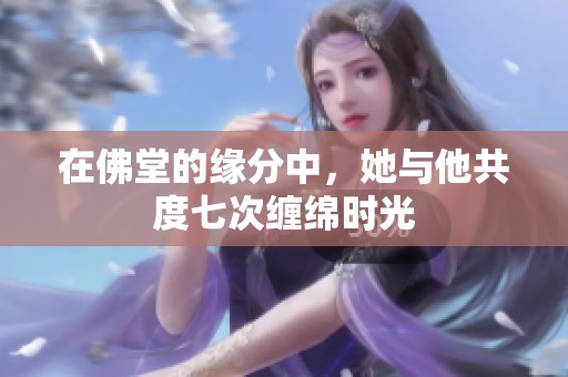 在佛堂的缘分中，她与他共度七次缠绵时光