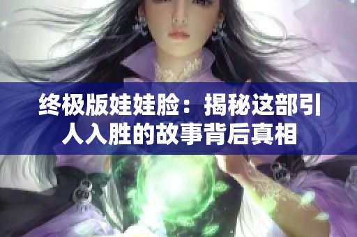 终极版娃娃脸：揭秘这部引人入胜的故事背后真相