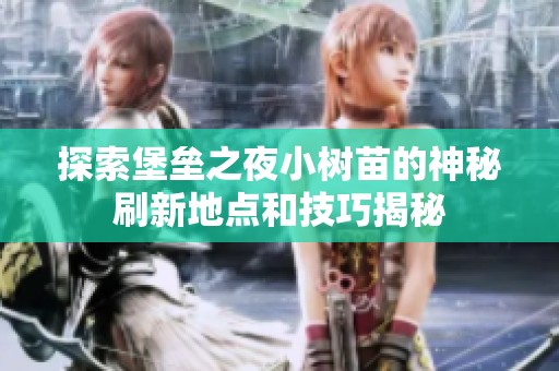 探索堡垒之夜小树苗的神秘刷新地点和技巧揭秘