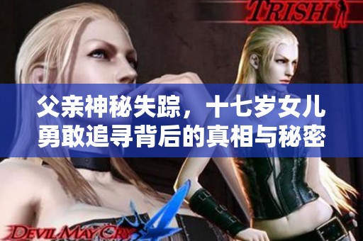 父亲神秘失踪，十七岁女儿勇敢追寻背后的真相与秘密