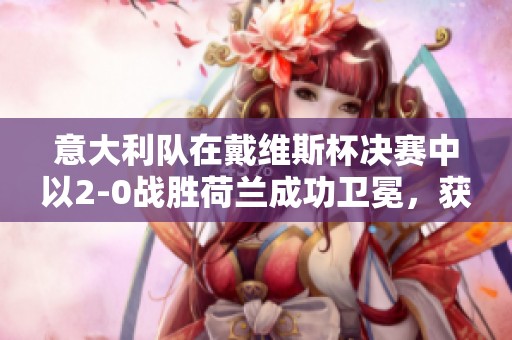 意大利队在戴维斯杯决赛中以2-0战胜荷兰成功卫冕，获得第三座冠军奖杯