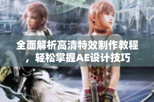 全面解析高清特效制作教程，轻松掌握AE设计技巧
