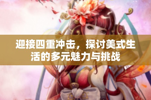 迎接四重冲击，探讨美式生活的多元魅力与挑战