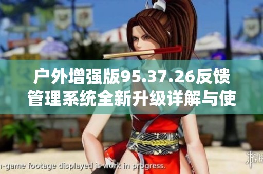 户外增强版95.37.26反馈管理系统全新升级详解与使用指南