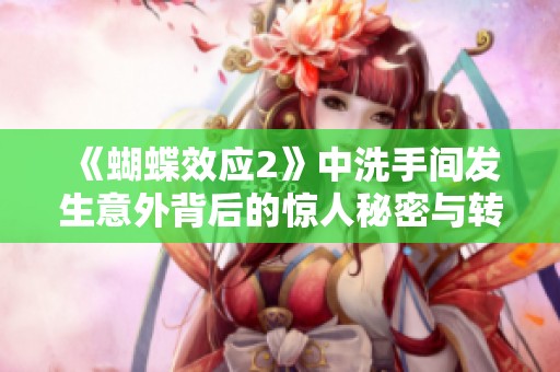 《蝴蝶效应2》中洗手间发生意外背后的惊人秘密与转折》