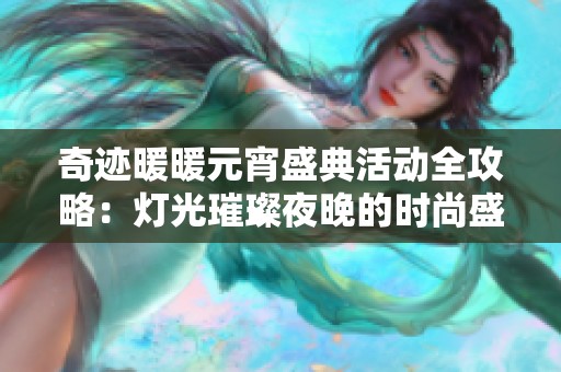 奇迹暖暖元宵盛典活动全攻略：灯光璀璨夜晚的时尚盛宴体验
