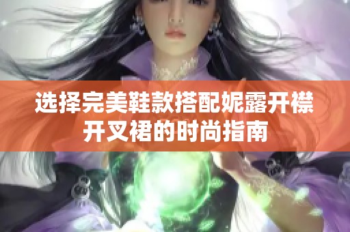 选择完美鞋款搭配妮露开襟开叉裙的时尚指南