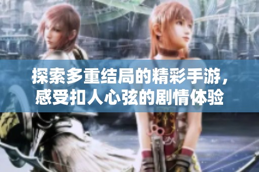 探索多重结局的精彩手游，感受扣人心弦的剧情体验