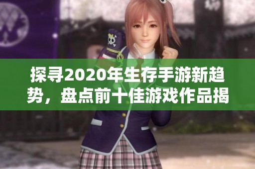 探寻2020年生存手游新趋势，盘点前十佳游戏作品揭秘背后原因