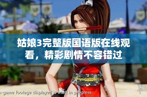 姑娘3完整版国语版在线观看，精彩剧情不容错过