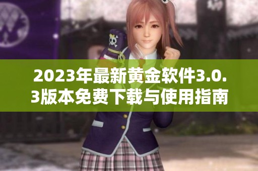 2023年最新黄金软件3.0.3版本免费下载与使用指南