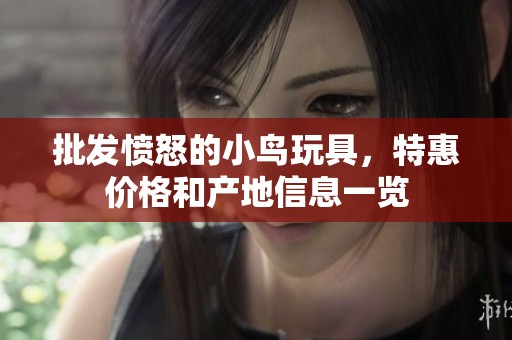 批发愤怒的小鸟玩具，特惠价格和产地信息一览