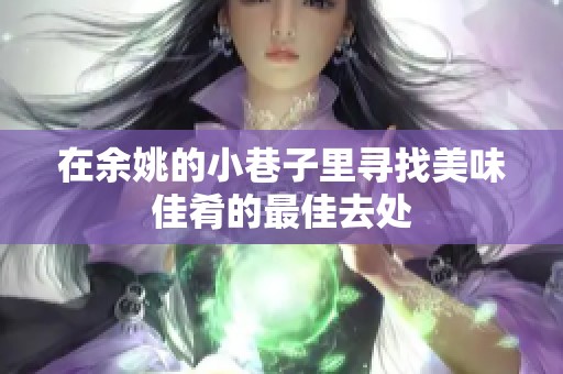 在余姚的小巷子里寻找美味佳肴的最佳去处