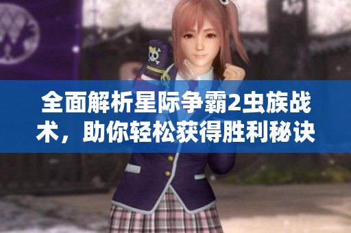 全面解析星际争霸2虫族战术，助你轻松获得胜利秘诀