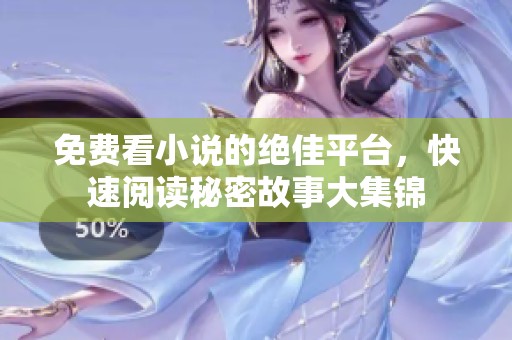 免费看小说的绝佳平台，快速阅读秘密故事大集锦