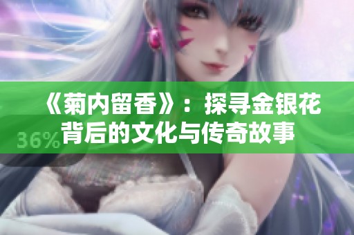 《菊内留香》：探寻金银花背后的文化与传奇故事