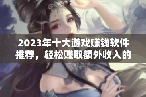 2023年十大游戏赚钱软件推荐，轻松赚取额外收入的APP合集