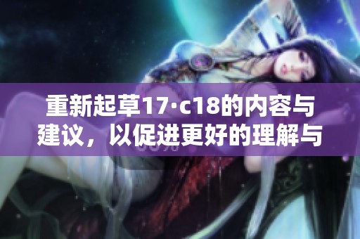 重新起草17·c18的内容与建议，以促进更好的理解与应用