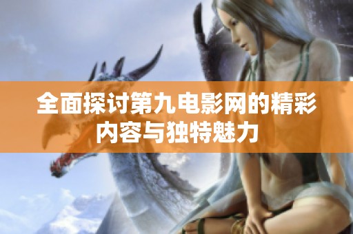 全面探讨第九电影网的精彩内容与独特魅力