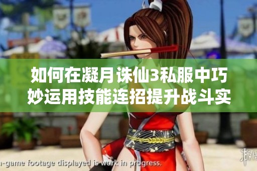 如何在凝月诛仙3私服中巧妙运用技能连招提升战斗实力
