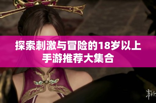 探索刺激与冒险的18岁以上手游推荐大集合