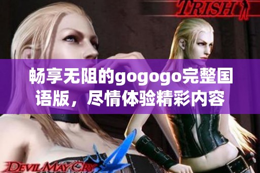 畅享无阻的gogogo完整国语版，尽情体验精彩内容