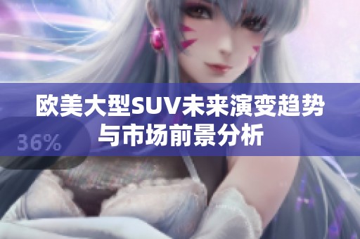 欧美大型SUV未来演变趋势与市场前景分析