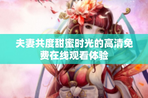 夫妻共度甜蜜时光的高清免费在线观看体验