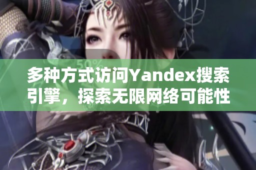 多种方式访问Yandex搜索引擎，探索无限网络可能性