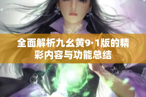 全面解析九幺黄9·1版的精彩内容与功能总结