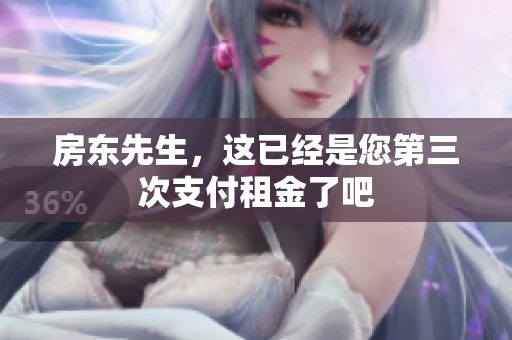 房东先生，这已经是您第三次支付租金了吧